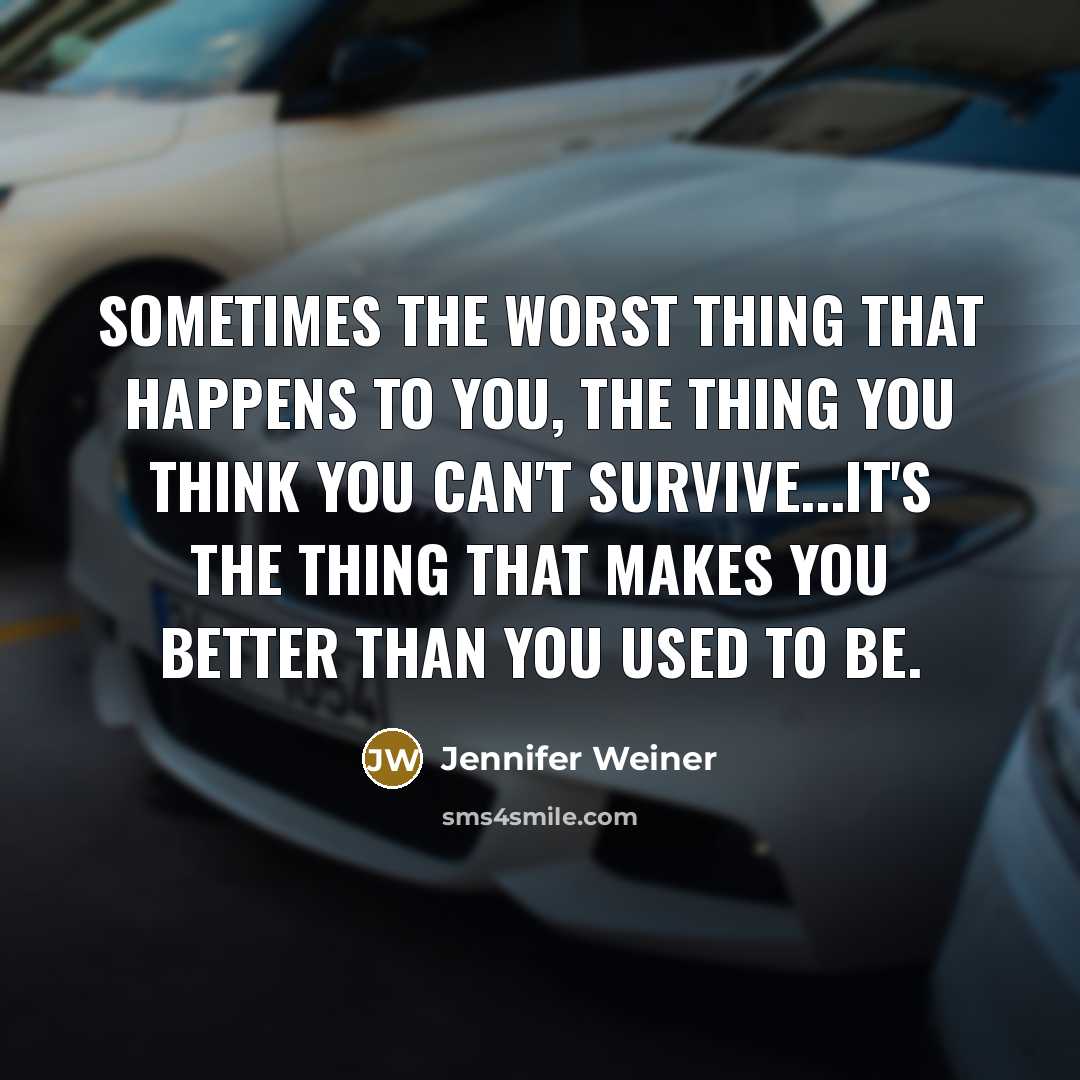 “Sometimes the worst thing that happens to you, the thing…” quote by Jennifer Weiner