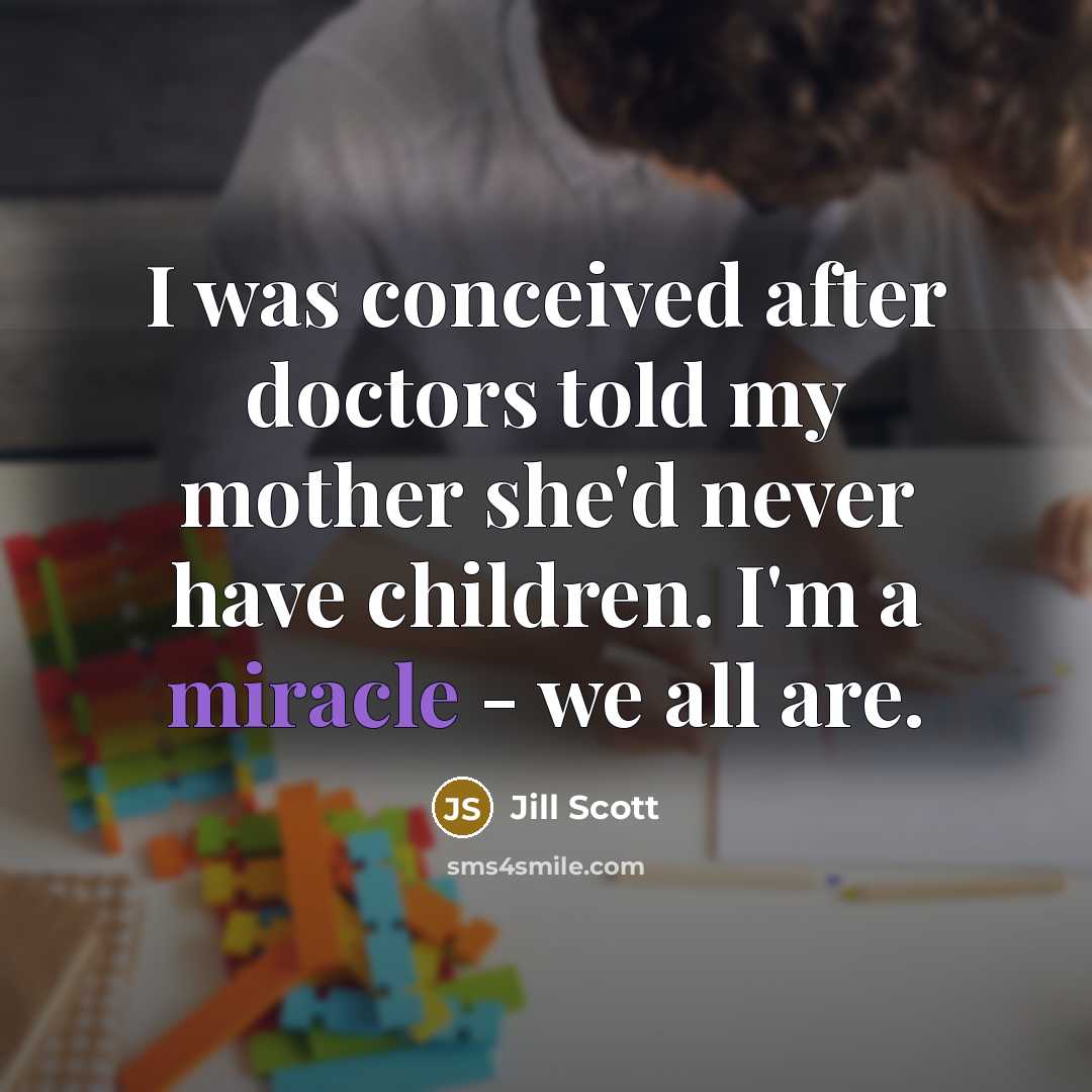 “I was conceived after doctors told my mother she'd never…” quote by Jill Scott