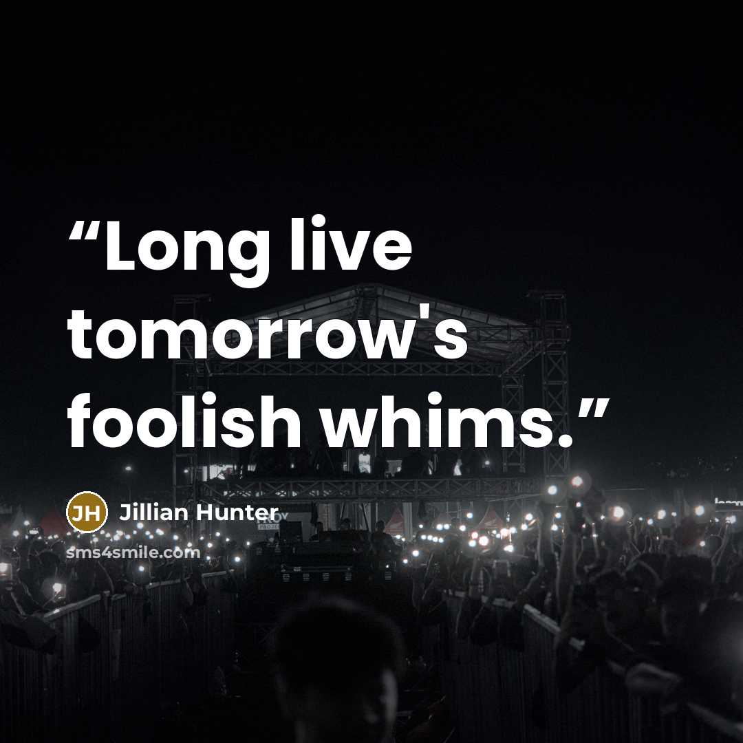 “Long live tomorrow's foolish whims.” quote by Jillian Hunter