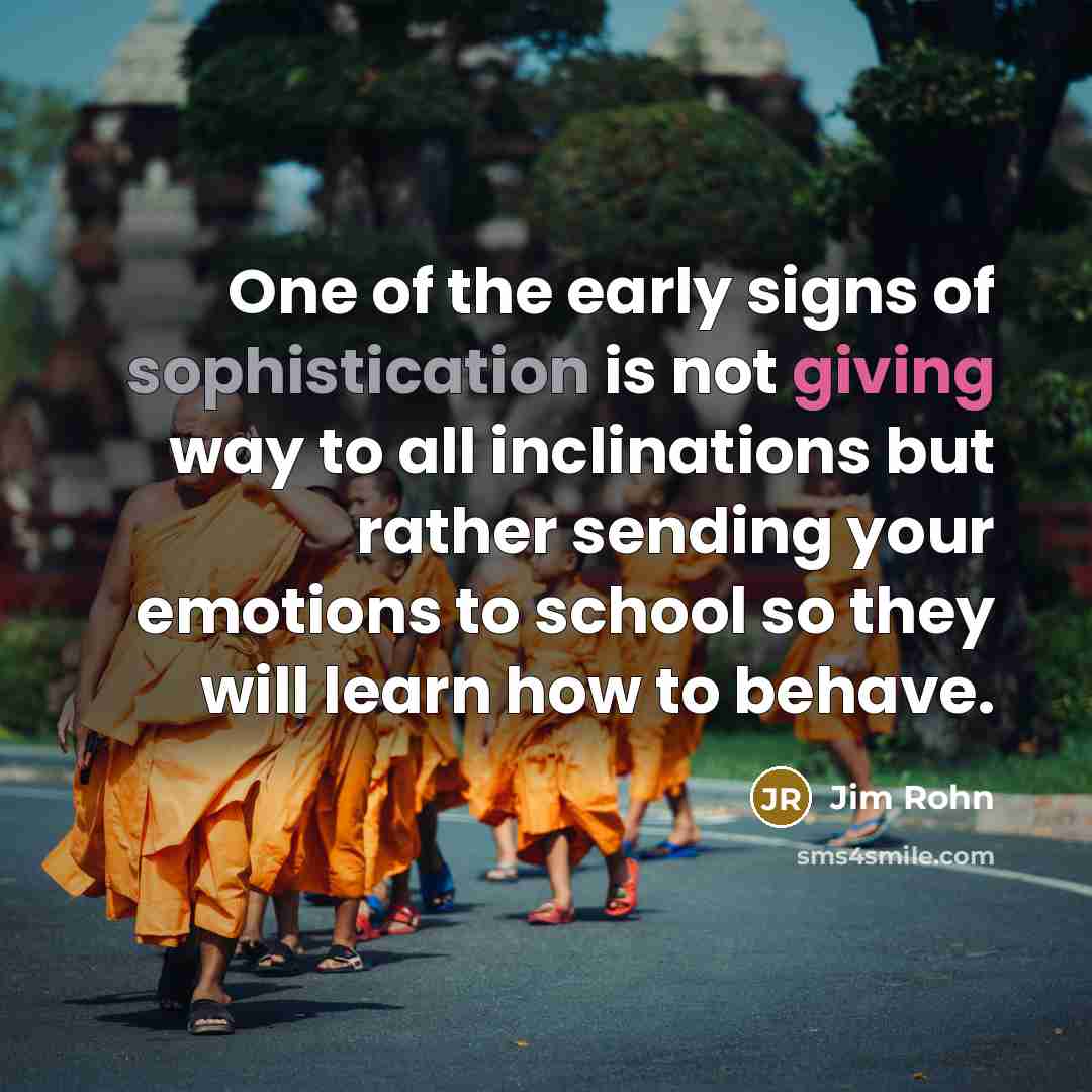 “One of the early signs of sophistication is not giving…” quote by Jim Rohn