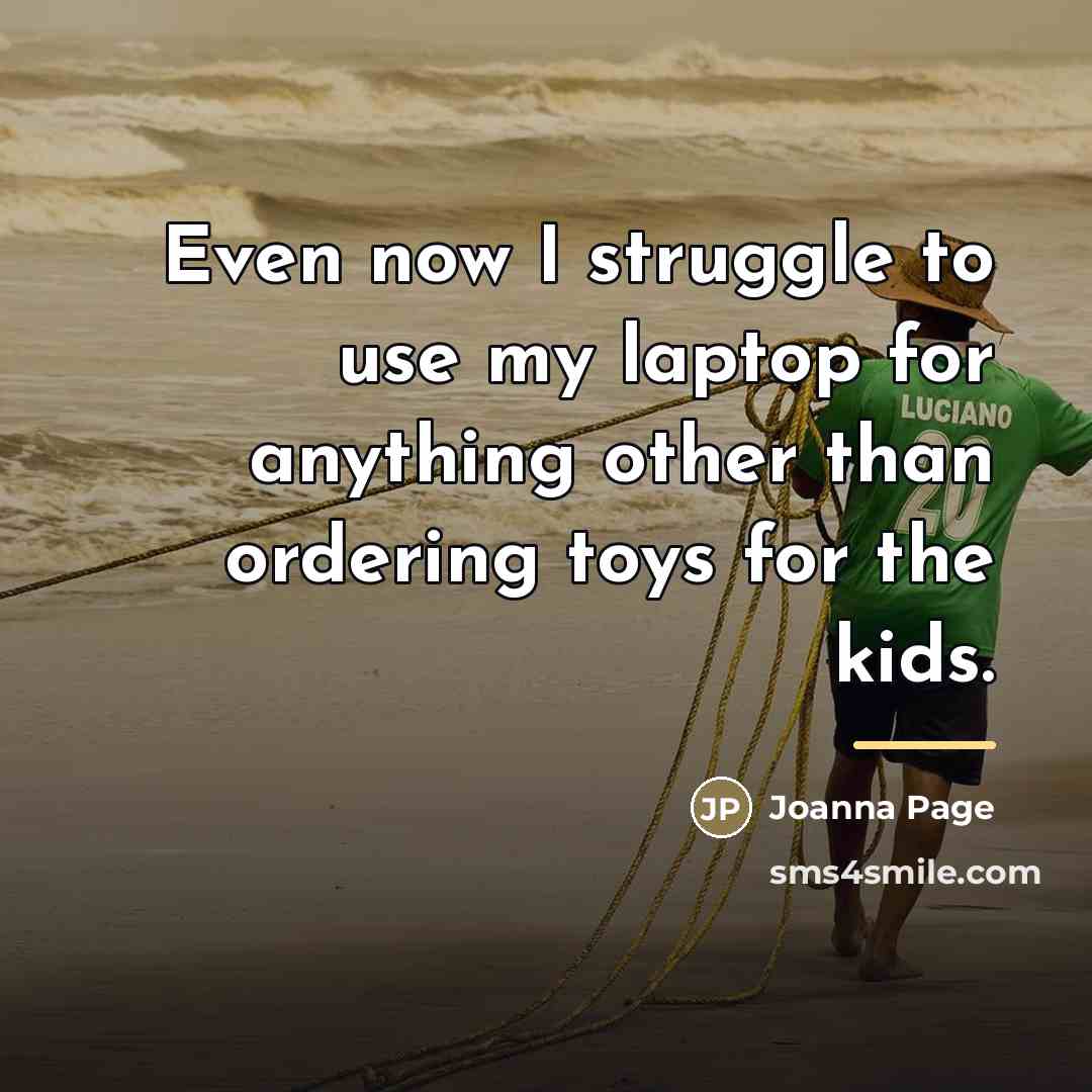 “Even now I struggle to use my laptop for anything…” quote by Joanna Page