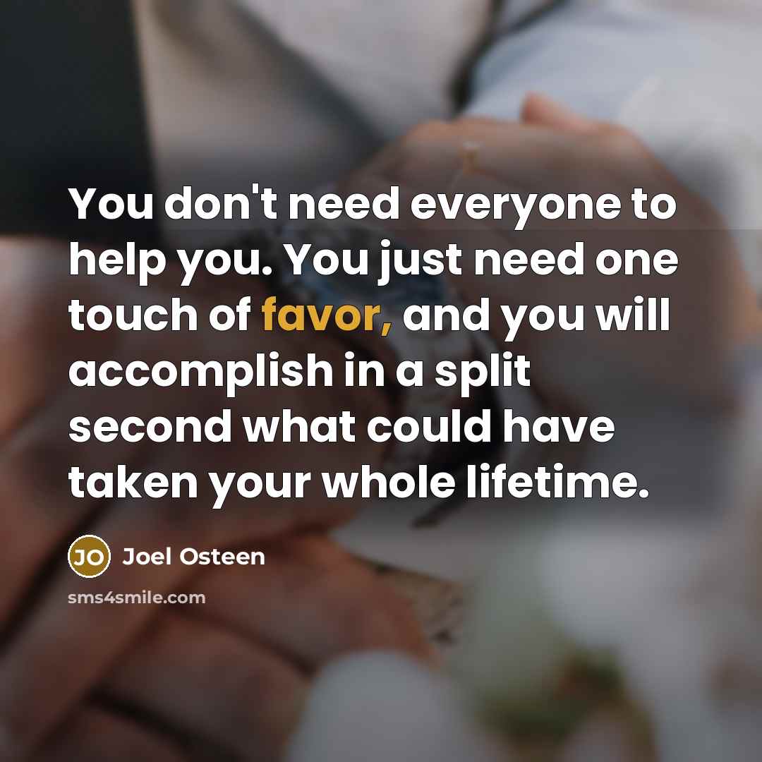 “You don't need everyone to help you. You just need…” quote by Joel Osteen