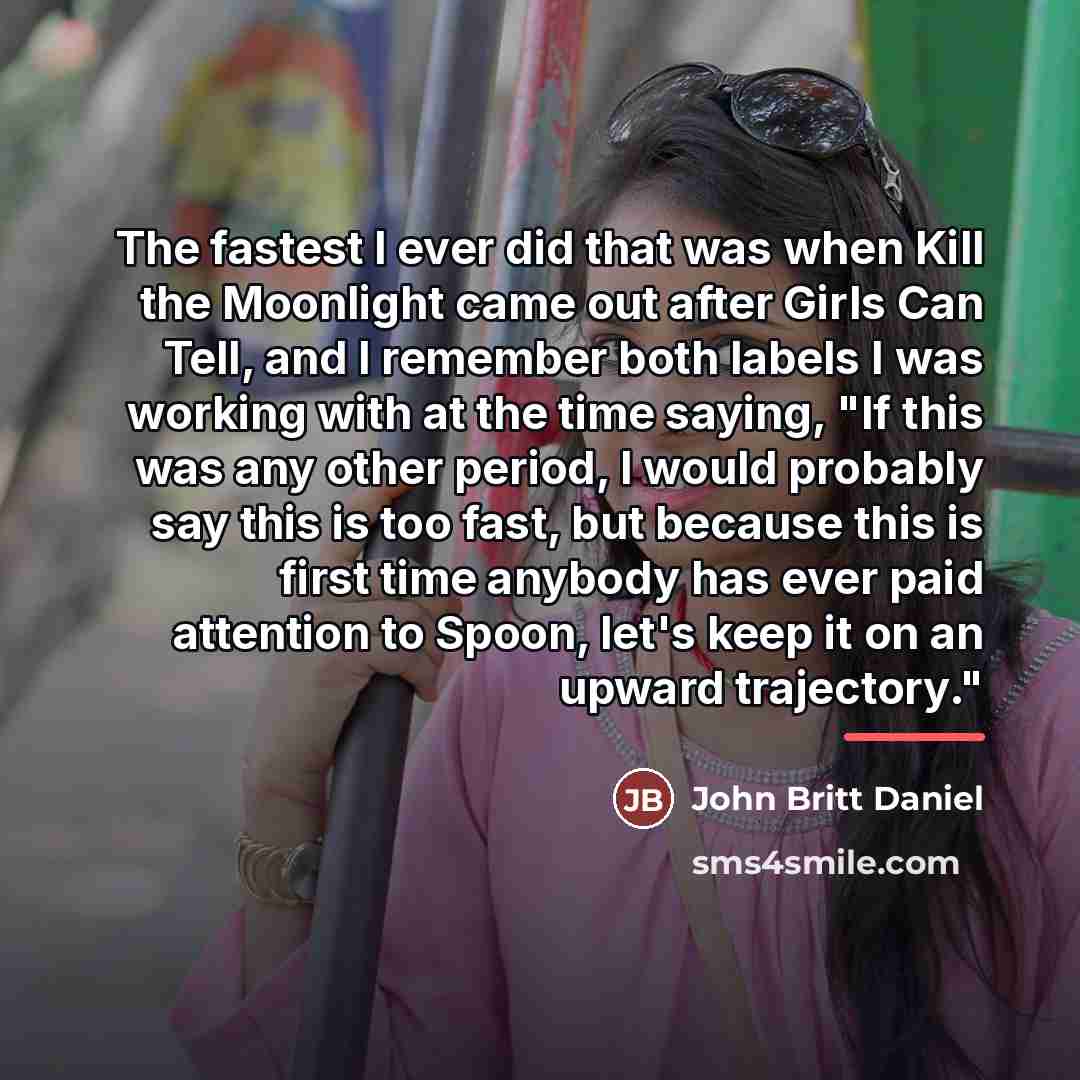 “The fastest I ever did that was when Kill the…” quote by John Britt Daniel