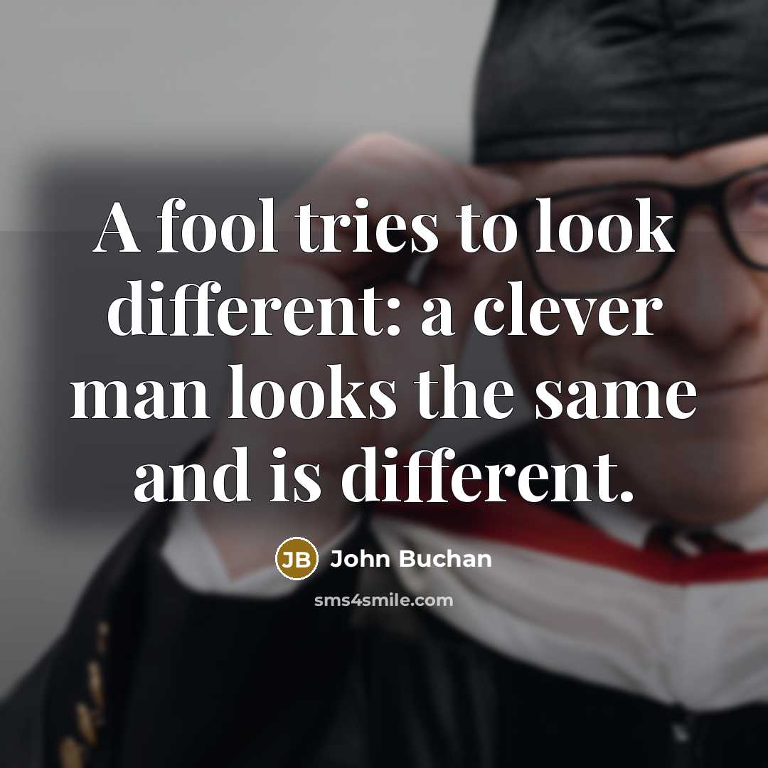 “A fool tries to look different: a clever man looks…” quote by John Buchan