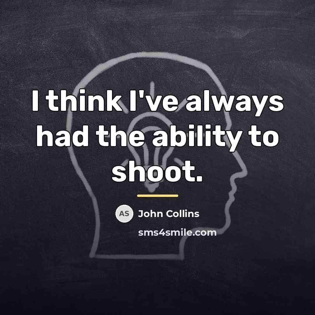 “I think I've always had the ability to shoot.…” quote by John Collins