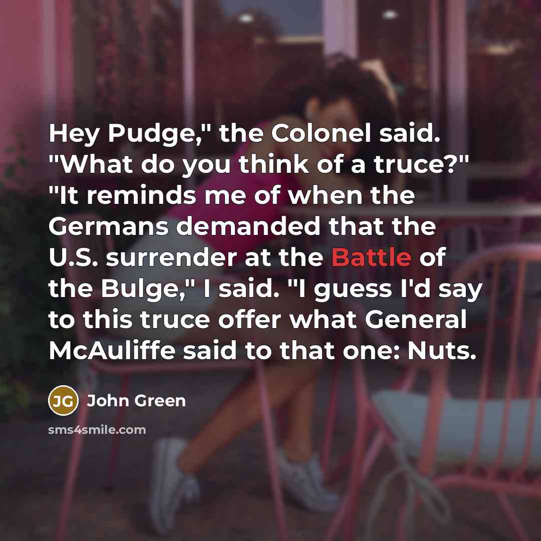 “Hey Pudge," the Colonel said. "What do you think of…” quote by John Green