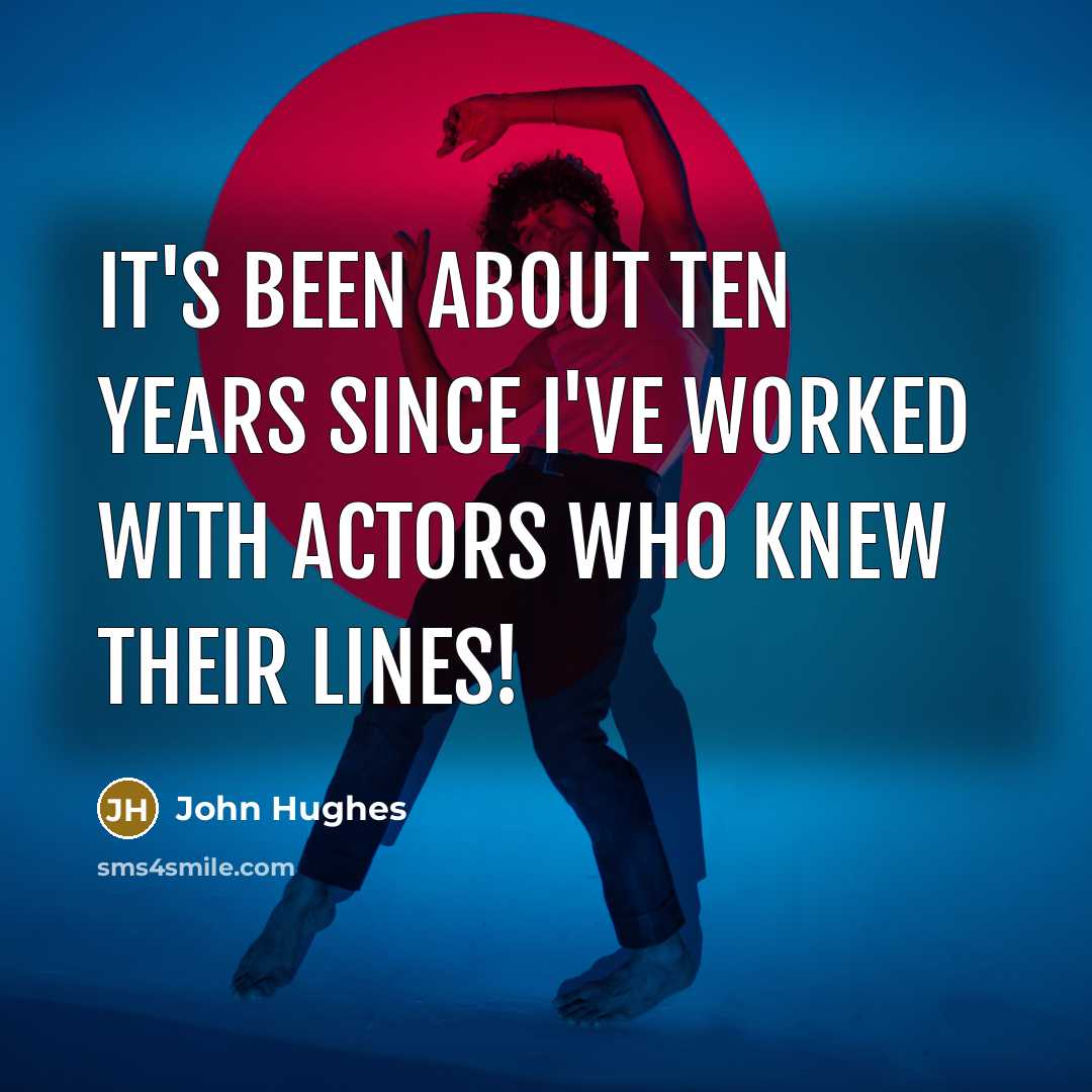 “It's been about ten years since I've worked with actors…” quote by John Hughes