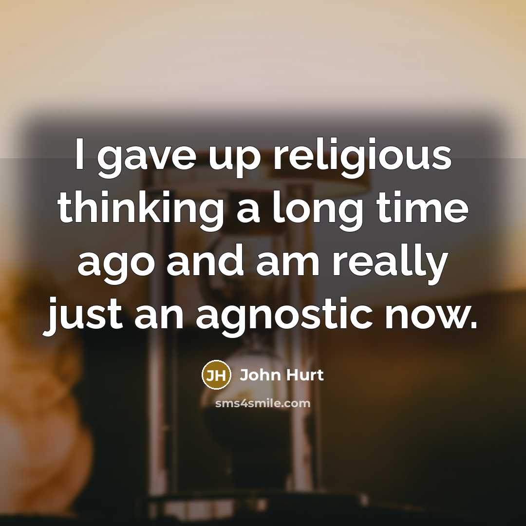 “I gave up religious thinking a long time ago and…” quote by John Hurt