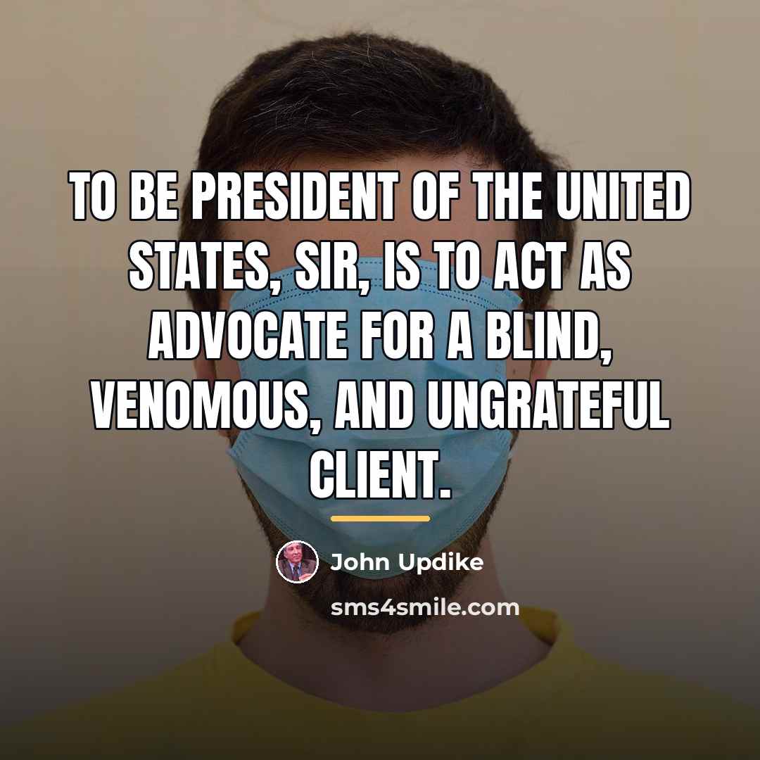 “To be President of the United States, sir, is to…” quote by John Updike