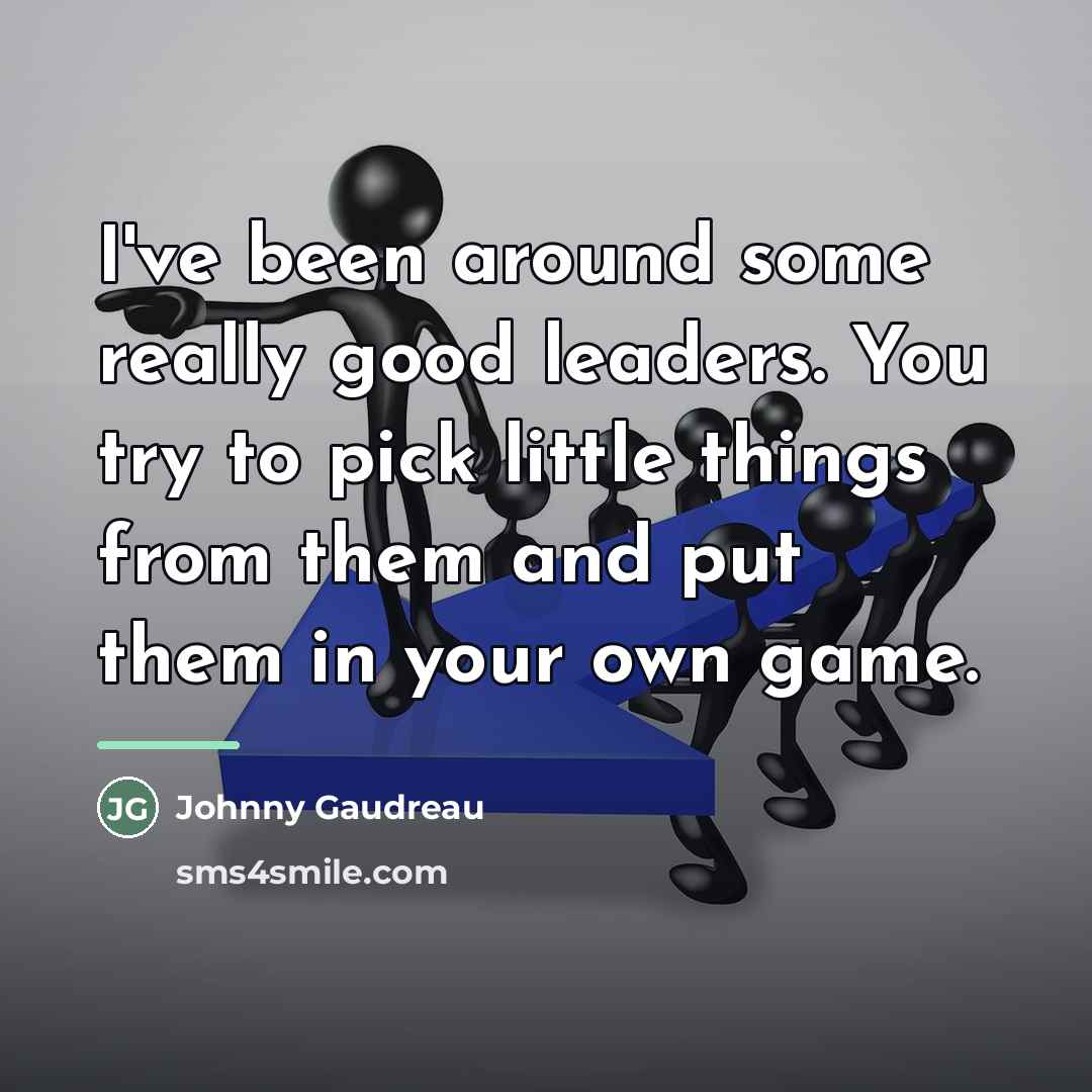 “I've been around some really good leaders. You try to…” quote by Johnny Gaudreau