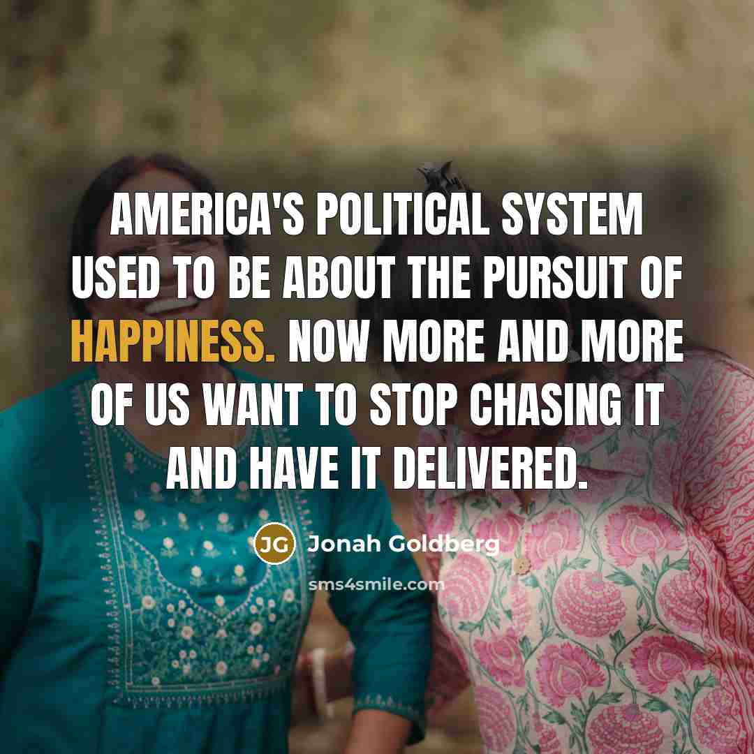“America's political system used to be about the pursuit of…” quote by Jonah Goldberg