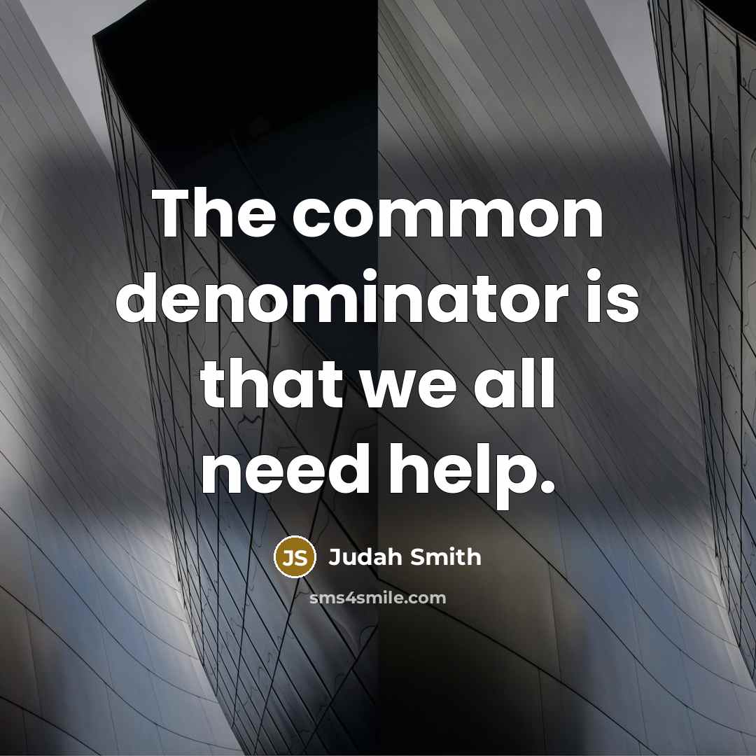 “The common denominator is that we all need help.…” quote by Judah Smith