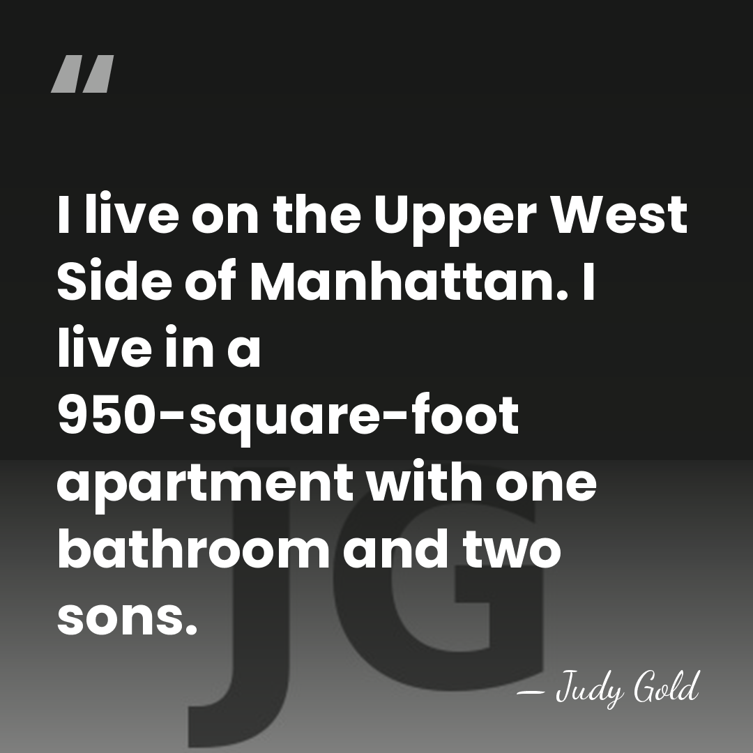 I live on the Upper West Side of Manhattan. I live in&hellip; - Judy Gold