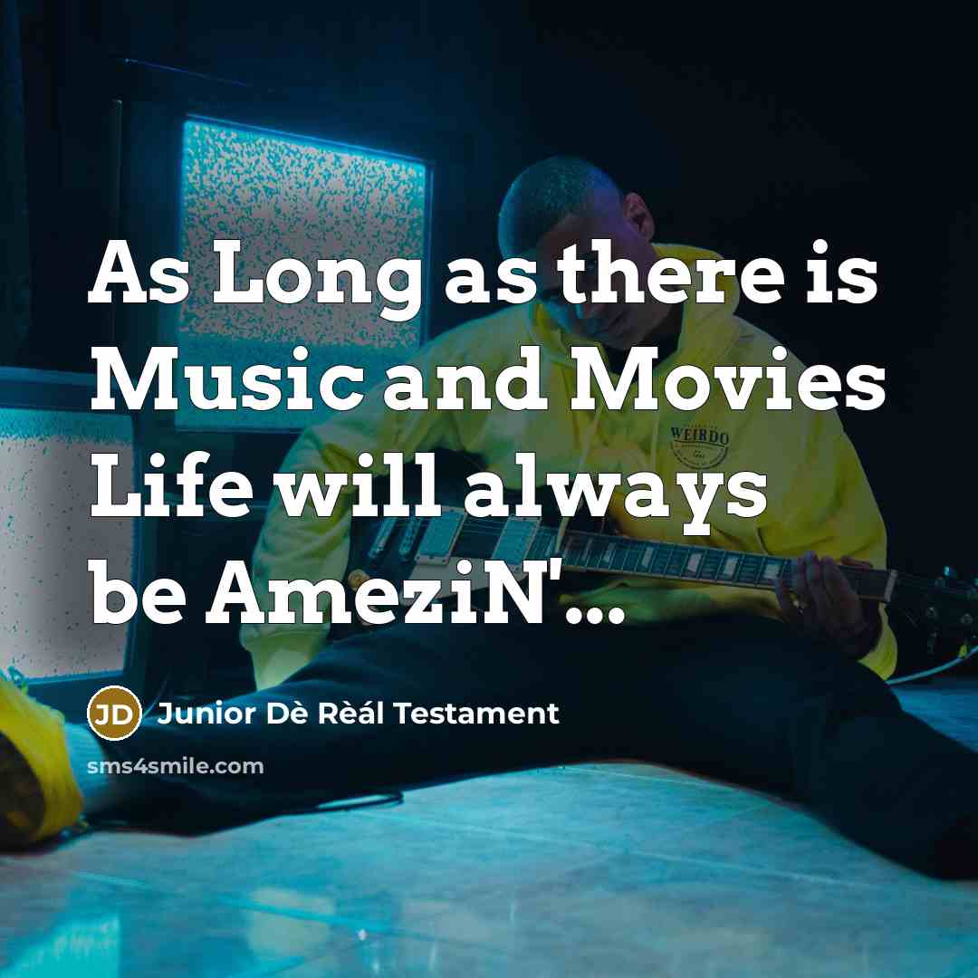 “As Long as there is Music and Movies Life will…” quote by Junior Dè Rèál Testament