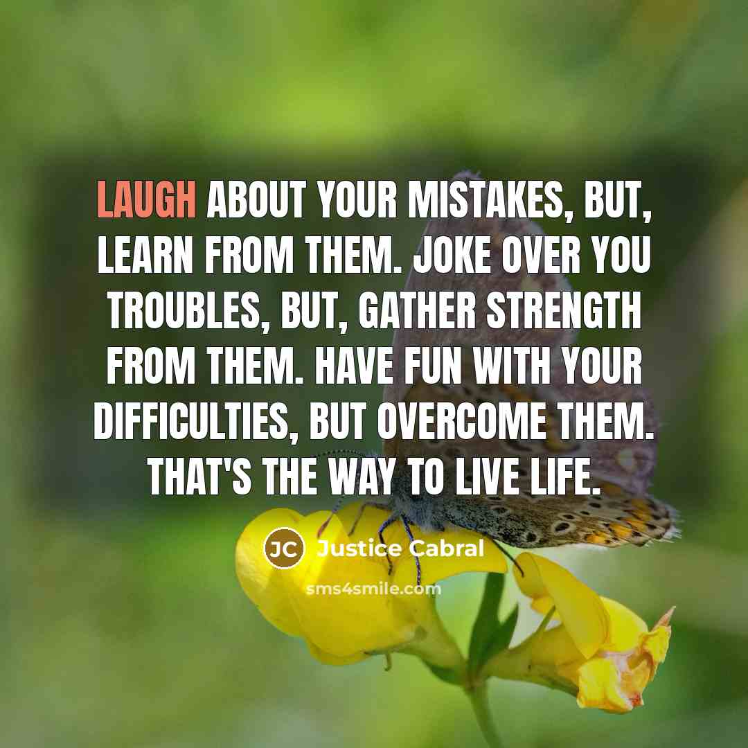 “Laugh about your mistakes, but, learn from them. Joke over…” quote by Justice Cabral