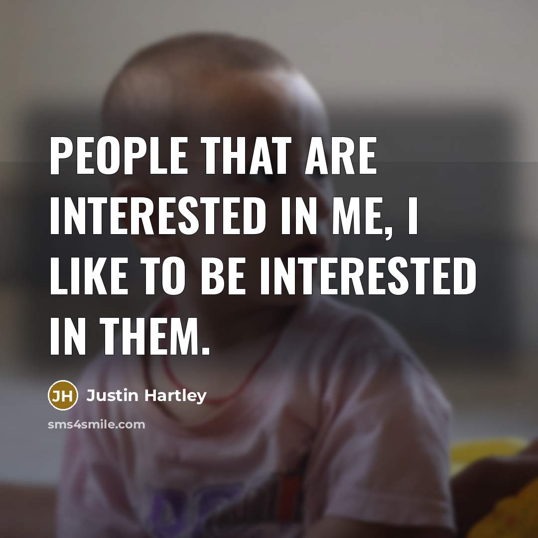 “People that are interested in me, I like to be interested in them.” quote by Justin Hartley