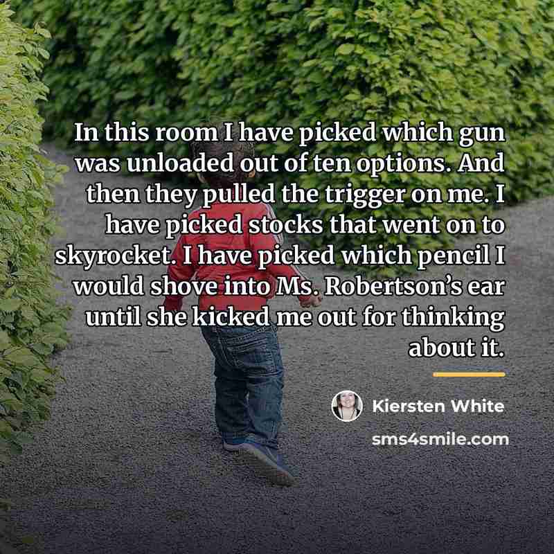 “In this room I have picked which gun was unloaded…” quote by Kiersten White