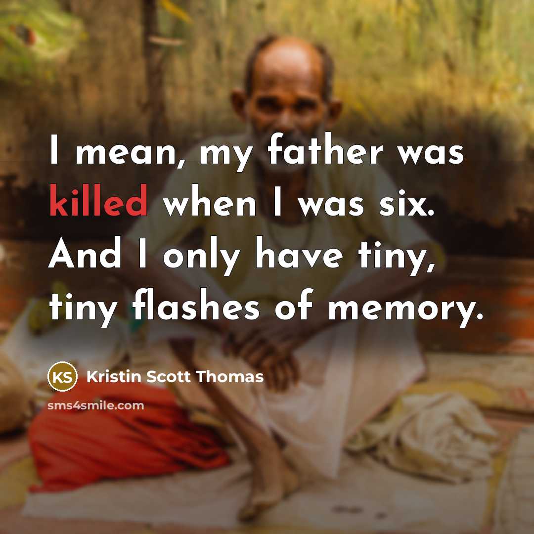 “I mean, my father was killed when I was six.…” quote by Kristin Scott Thomas