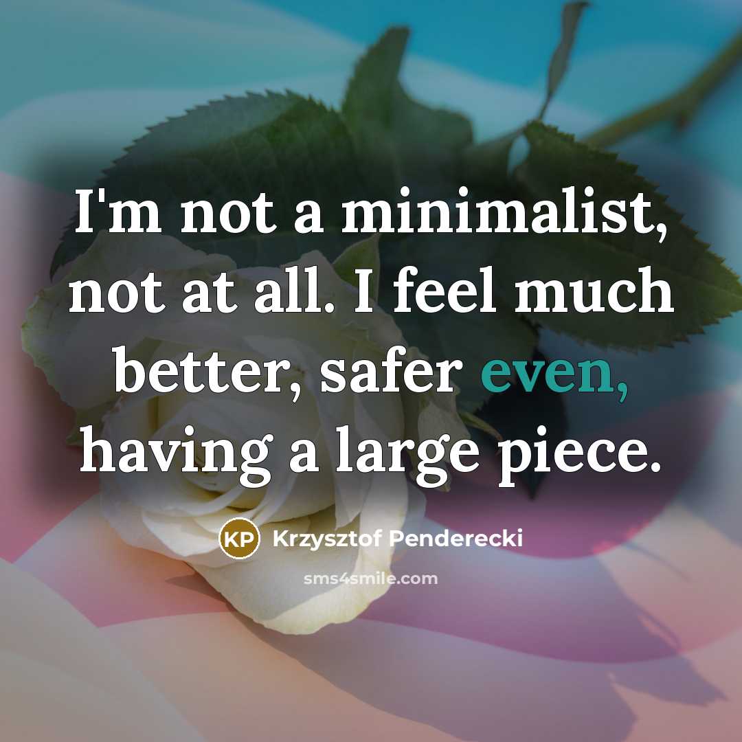 “I'm not a minimalist, not at all. I feel much…” quote by Krzysztof Penderecki