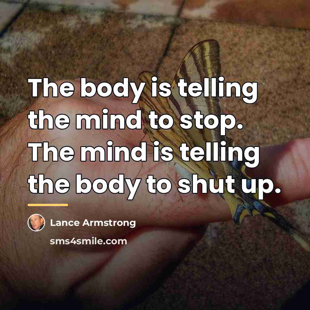 “The body is telling the mind to stop. The mind…” quote by Lance Armstrong