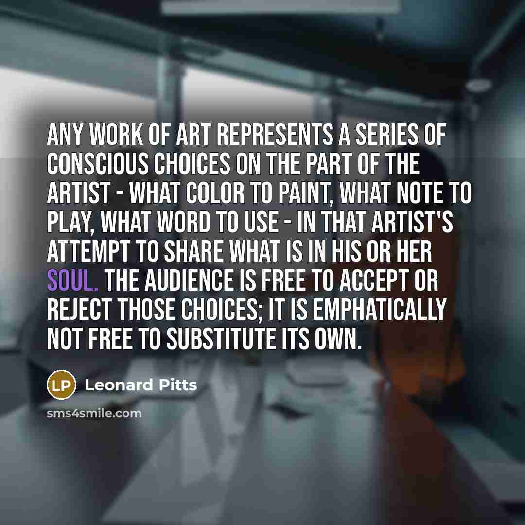 “Any work of art represents a series of conscious choices…” quote by Leonard Pitts