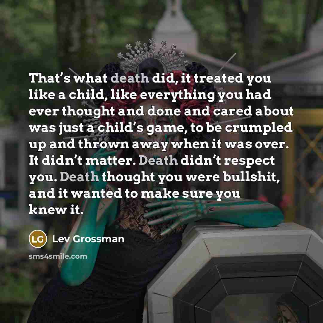 “That’s what death did, it treated you like a child,…” quote by Lev Grossman