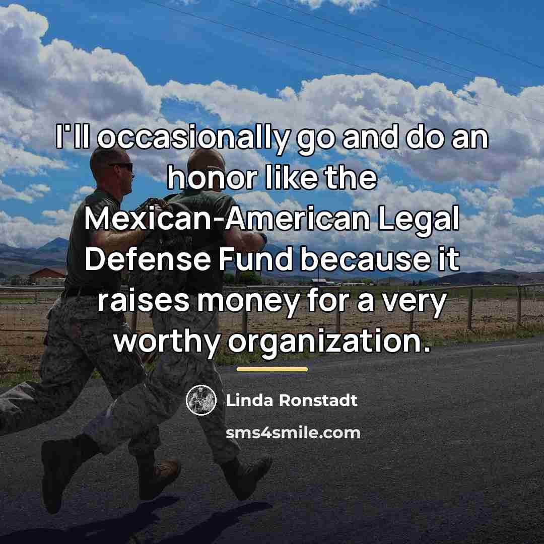 “I'll occasionally go and do an honor like the Mexican-American…” quote by Linda Ronstadt