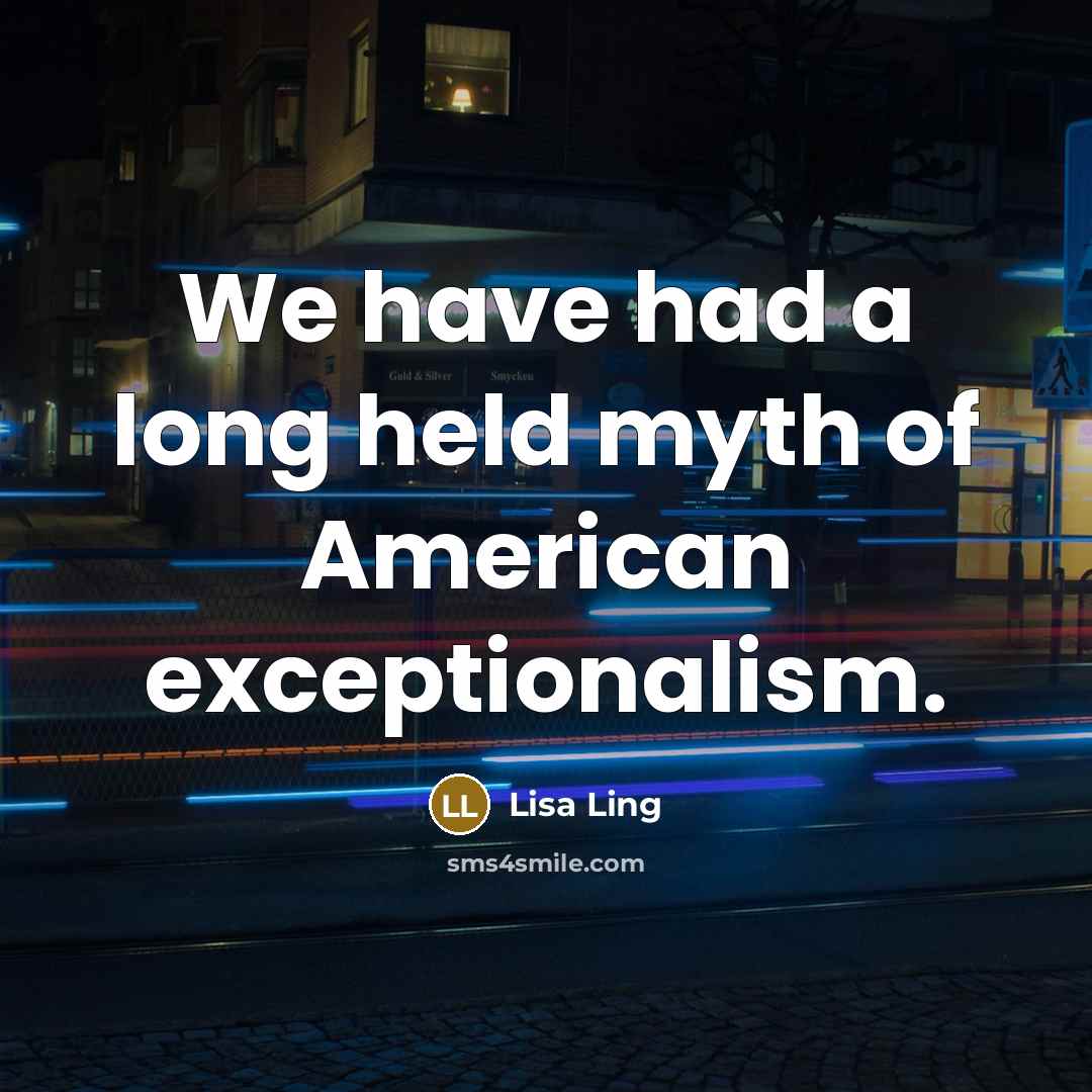 “We have had a long held myth of American exceptionalism.…” quote by Lisa Ling