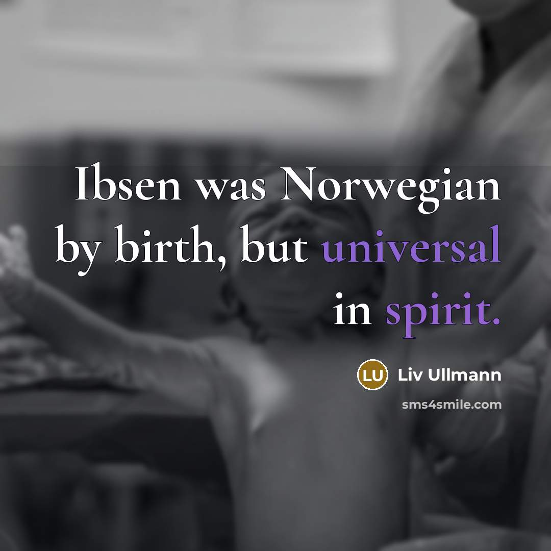 “Ibsen was Norwegian by birth, but universal in spirit.…” quote by Liv Ullmann