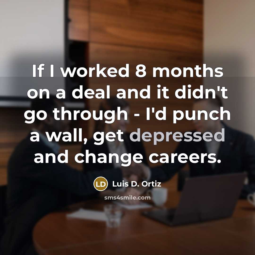 “If I worked 8 months on a deal and it…” quote by Luis D. Ortiz