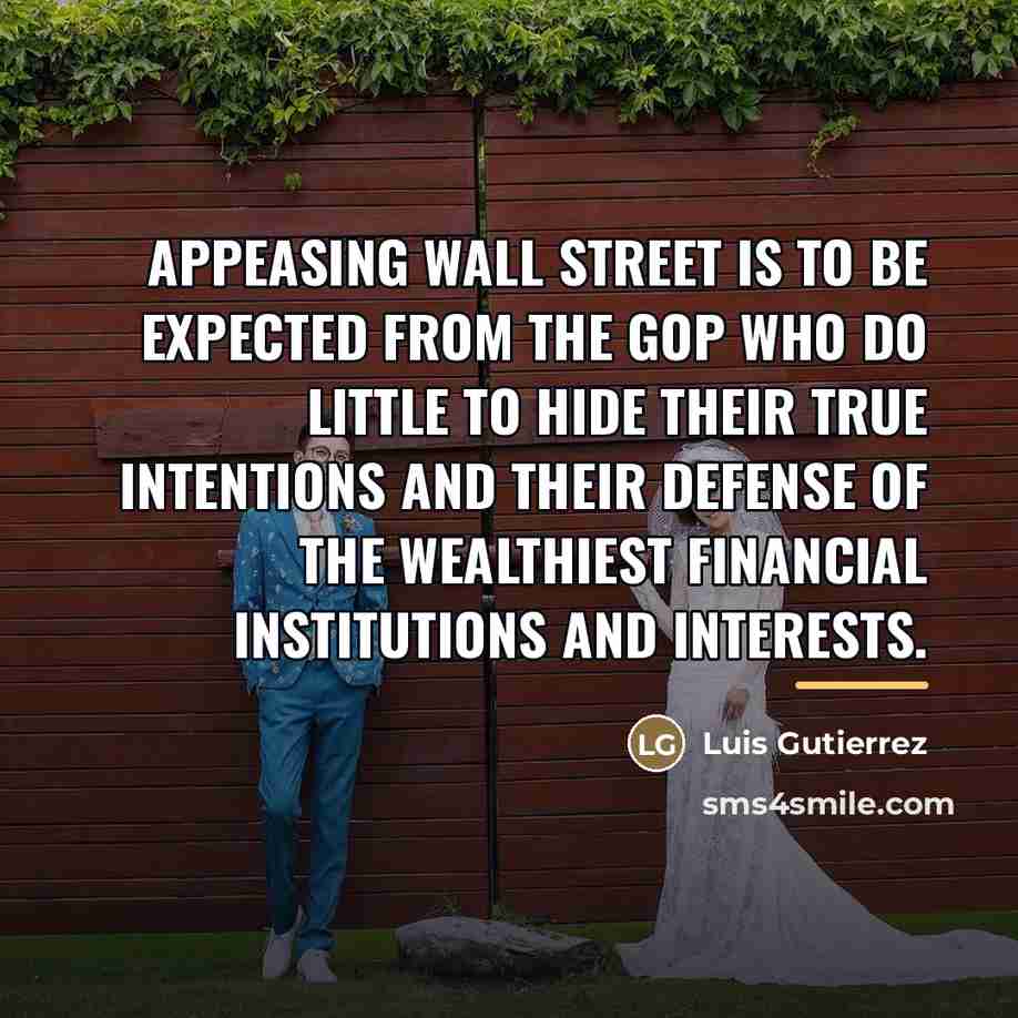 “Appeasing Wall Street is to be expected from the GOP…” quote by Luis Gutierrez
