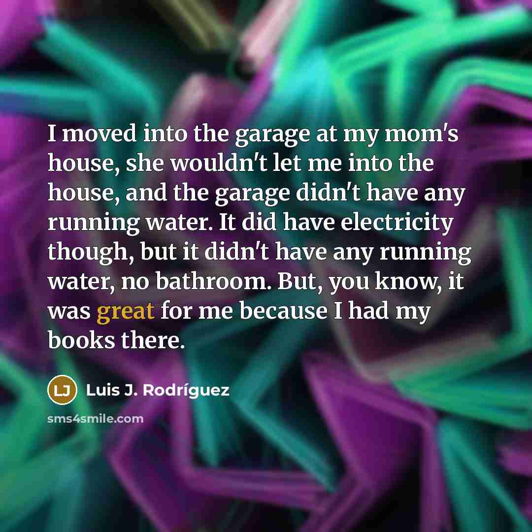 “I moved into the garage at my mom's house, she…” quote by Luis J. Rodriguez