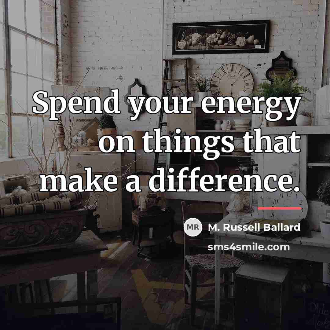“Spend your energy on things that make a difference.…” quote by M. Russell Ballard