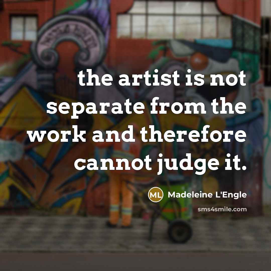 “the artist is not separate from the work and therefore…” quote by Madeleine L'Engle