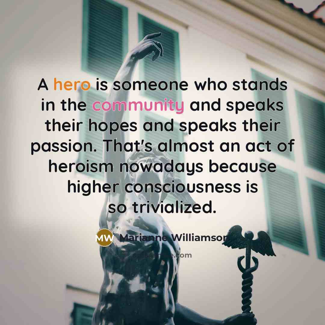 “A hero is someone who stands in the community and…” quote by Marianne Williamson