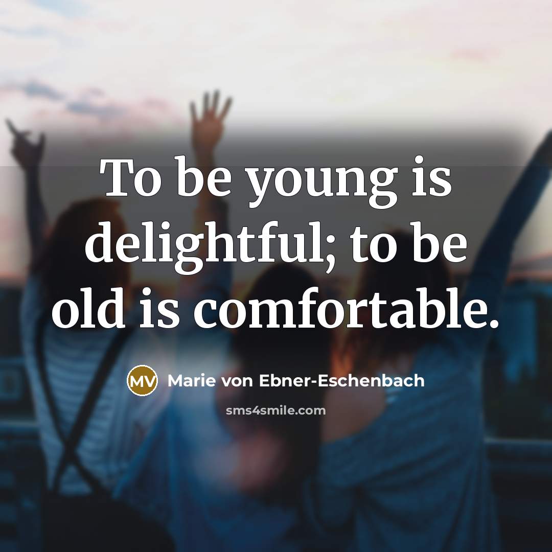 “To be young is delightful; to be old is comfortable.…” quote by Marie von Ebner-Eschenbach