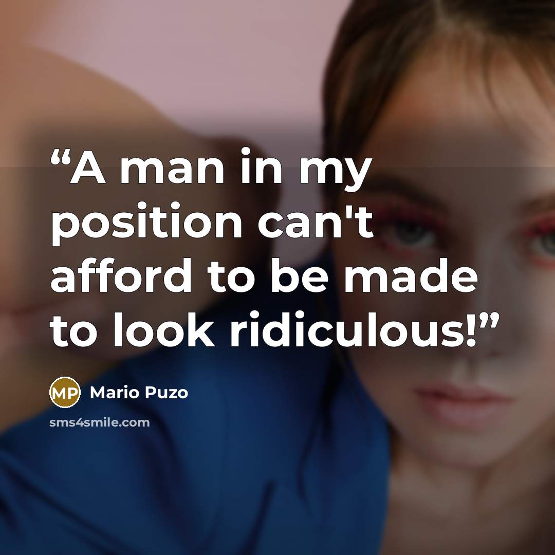 “A man in my position can't afford to be made to look ridiculous!” quote by Mario Puzo