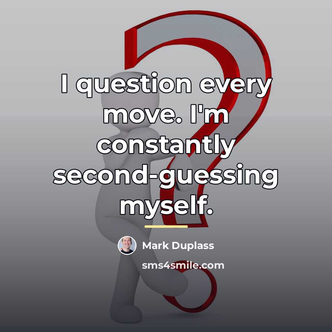 “I question every move. I'm constantly second-guessing myself.…” quote by Mark Duplass
