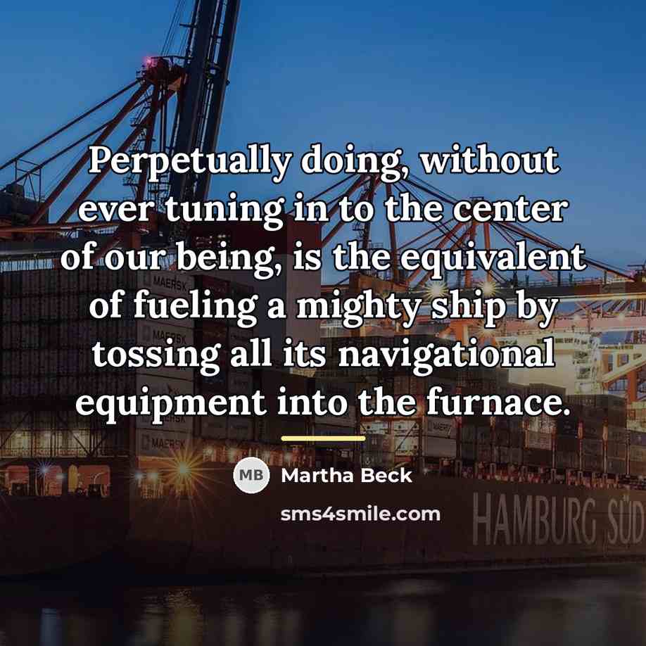 “Perpetually doing, without ever tuning in to the center of…” quote by Martha Beck