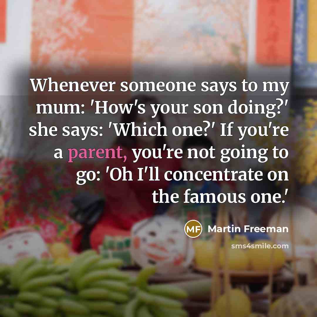 “Whenever someone says to my mum: 'How's your son doing?'…” quote by Martin Freeman