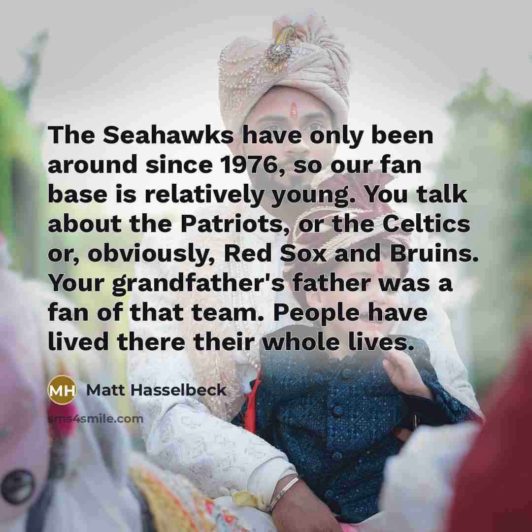 “The Seahawks have only been around since 1976, so our…” quote by Matt Hasselbeck