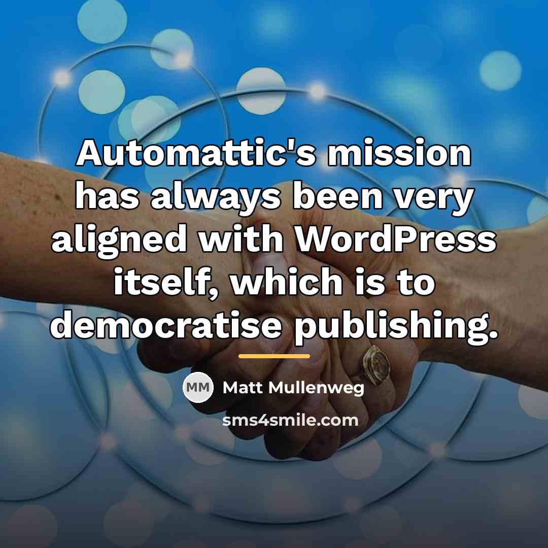 “Automattic's mission has always been very aligned with WordPress itself,…” quote by Matt Mullenweg