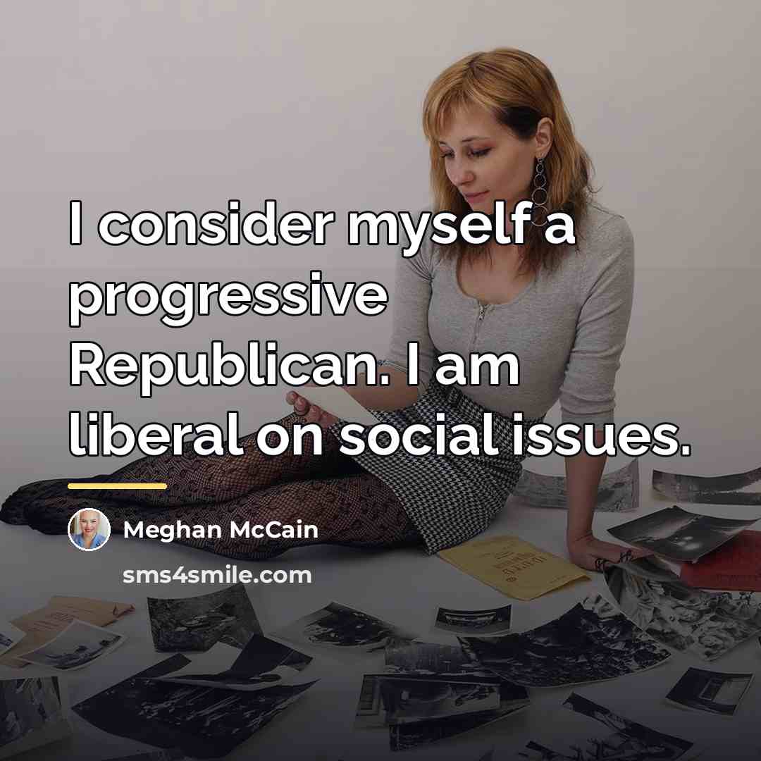 “I consider myself a progressive Republican. I am liberal on…” quote by Meghan McCain