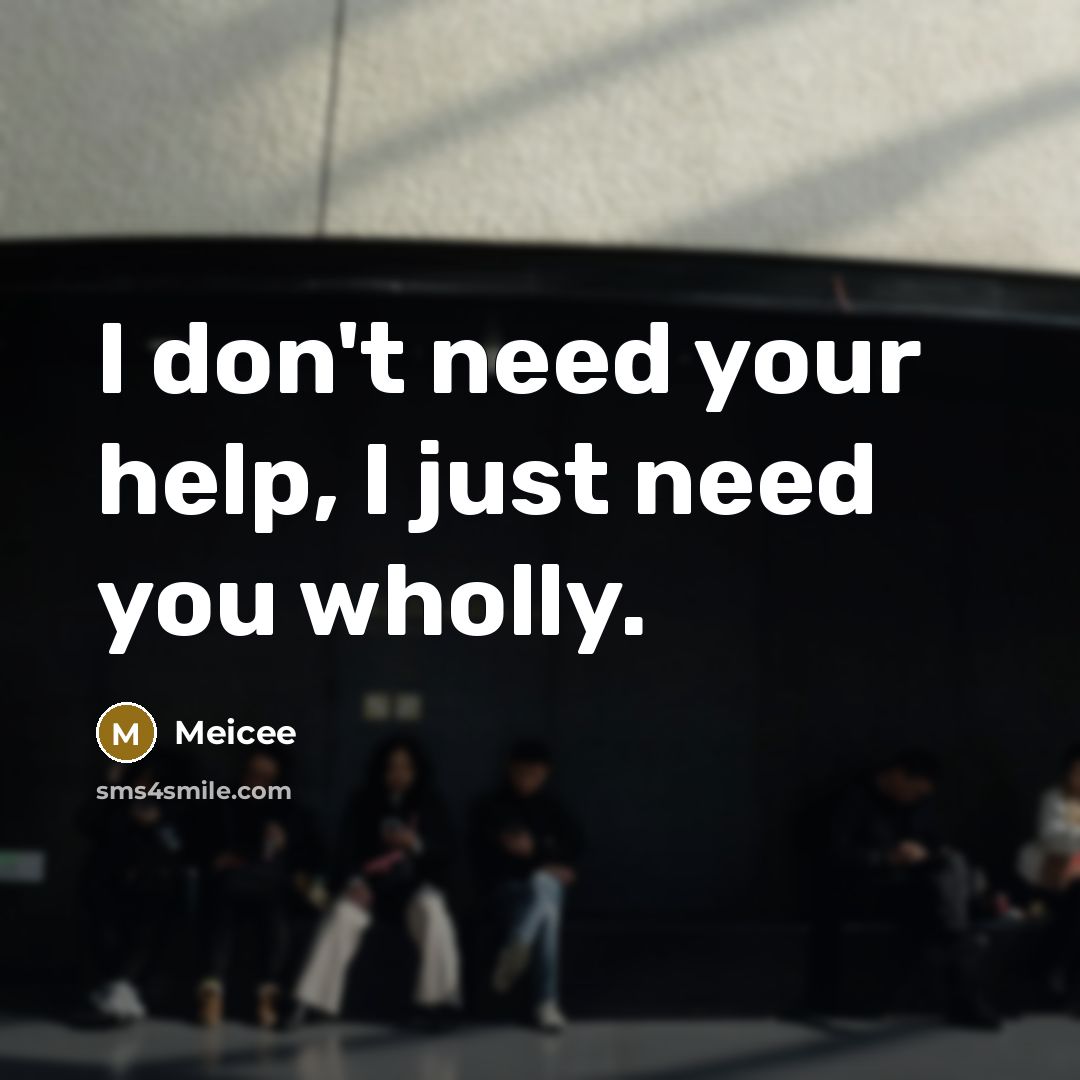 “I don't need your help, I just need you wholly.…” quote by Meicee
