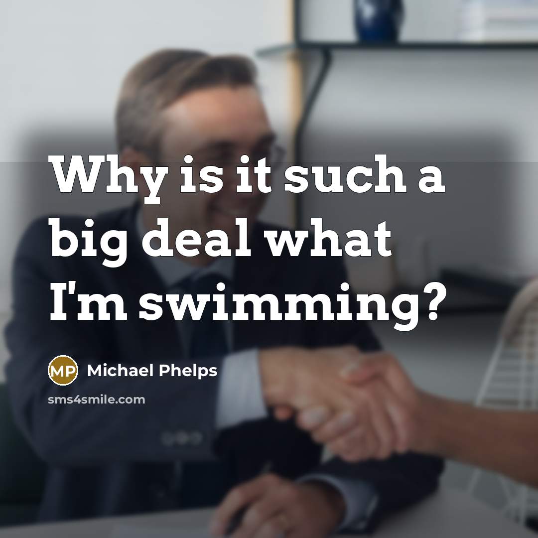 “Why is it such a big deal what I'm swimming?…” quote by Michael Phelps