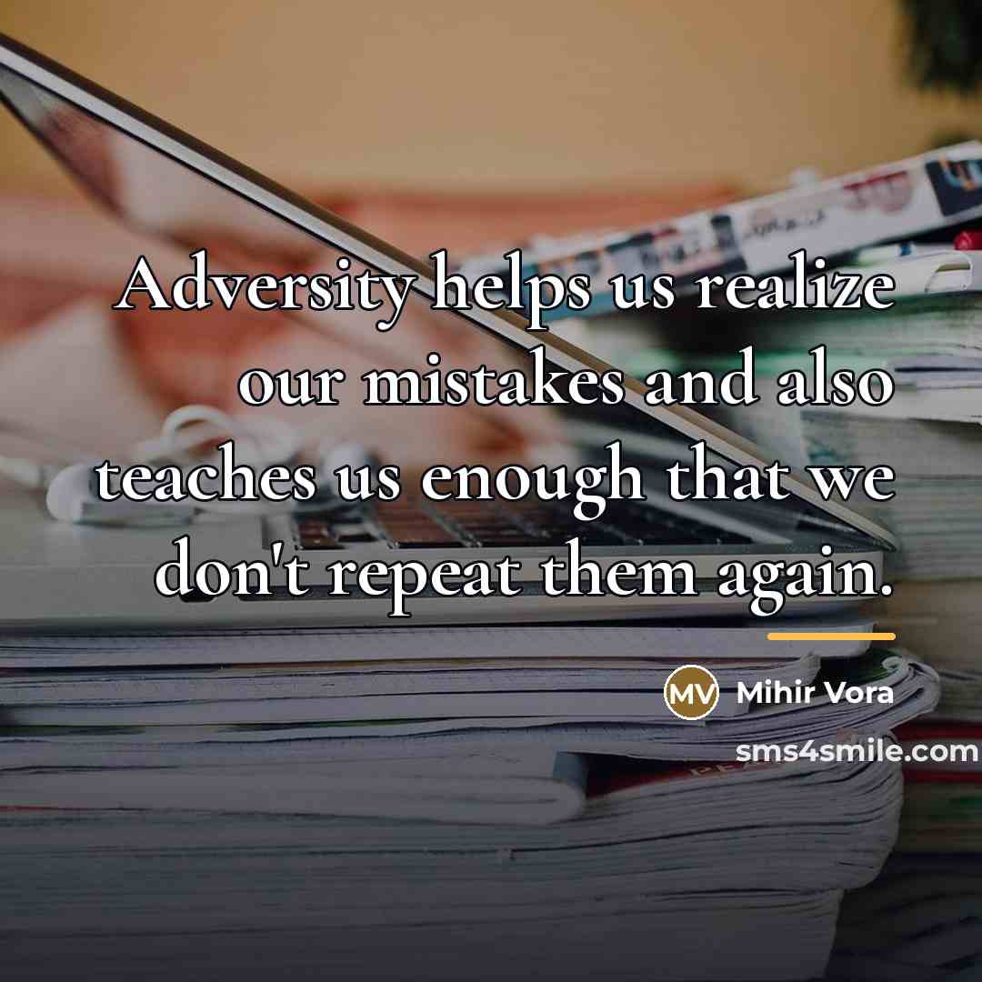 “Adversity helps us realize our mistakes and also teaches us…” quote by Mihir Vora