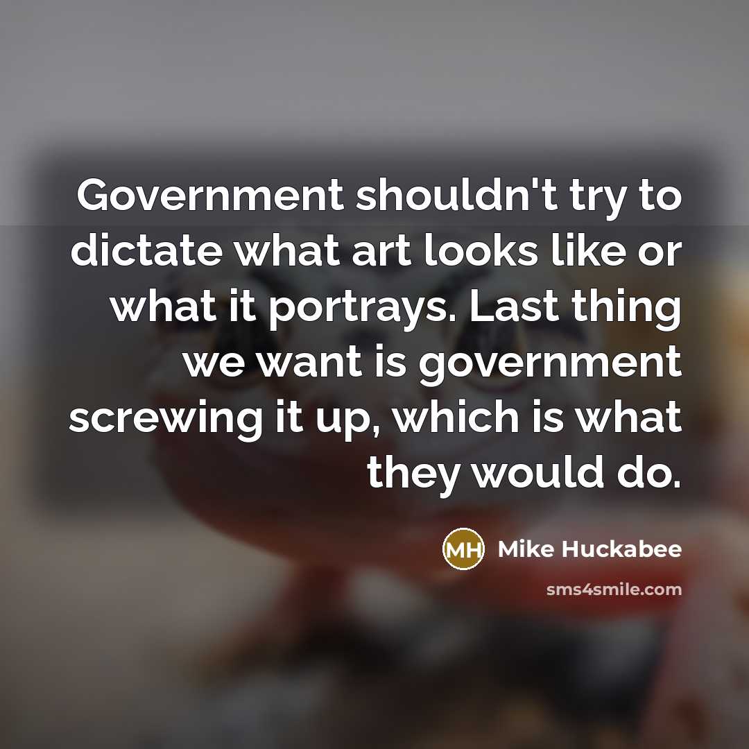 “Government shouldn't try to dictate what art looks like or…” quote by Mike Huckabee