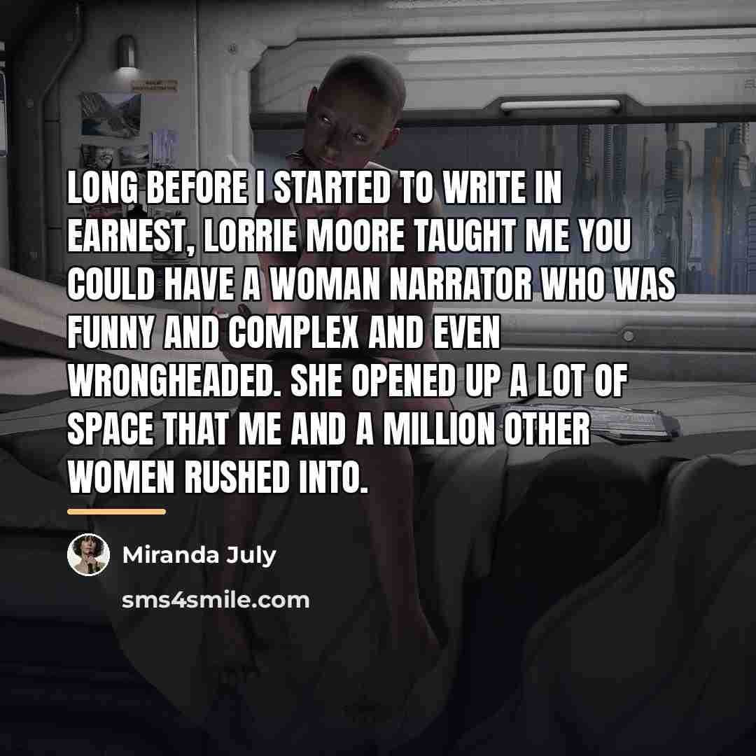 “Long before I started to write in earnest, Lorrie Moore…” quote by Miranda July