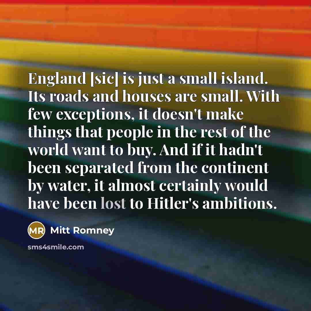 “England [sic] is just a small island. Its roads and…” quote by Mitt Romney
