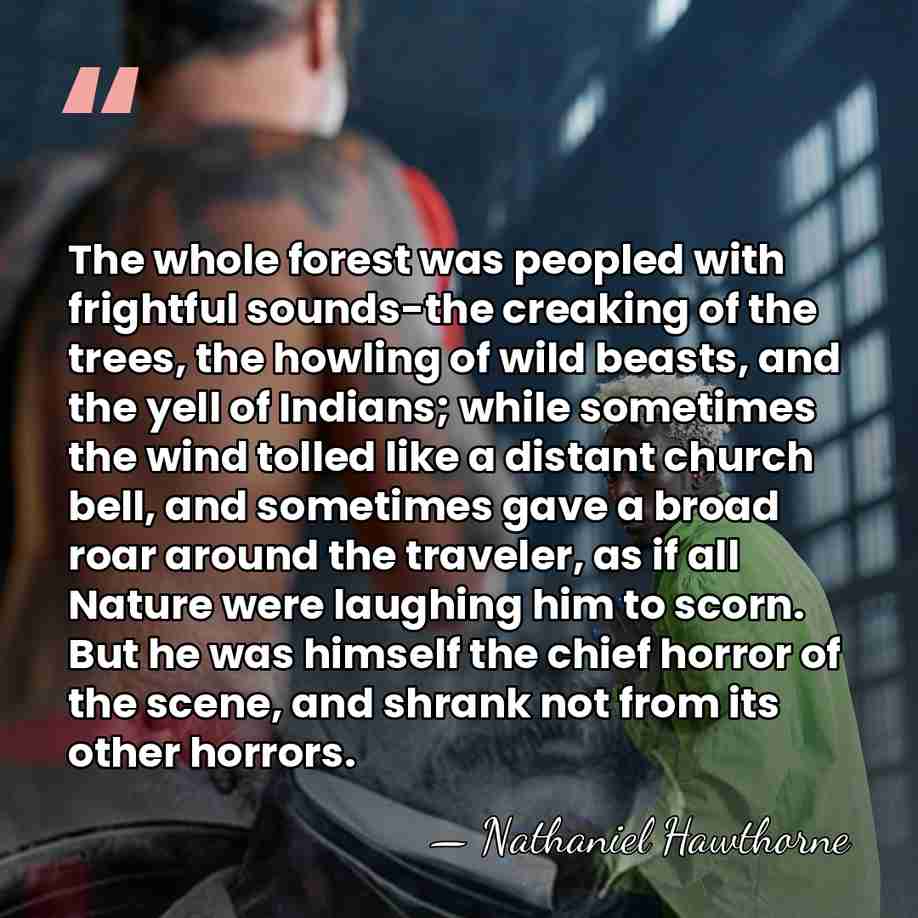 The whole forest was peopled with frightful sounds-the creaking of the trees,&hellip; - Nathaniel Hawthorne
